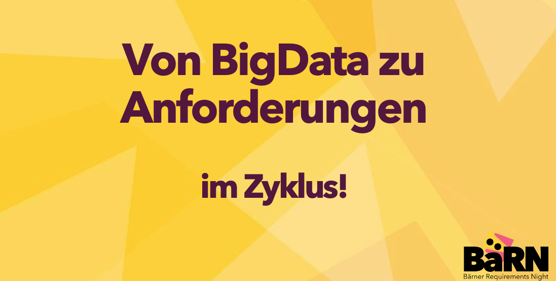 Von BigData zu Anforderungen – im Zyklus!