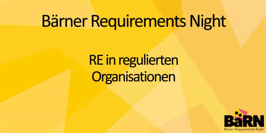 Bärner Requirements Night, Requirements Engineering in regulierten Organisationen